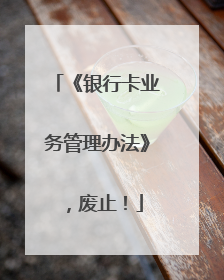 《银行卡业务管理办法》，废止！