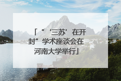 “‘三苏’在开封”学术座谈会在河南大学举行