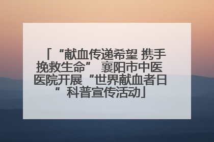 “献血传递希望 携手挽救生命” 襄阳市中医医院开展“世界献血者日”科普宣传活动