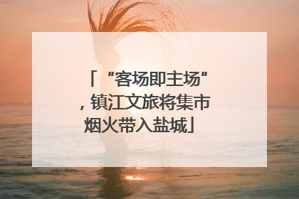 “客场即主场”，镇江文旅将集市烟火带入盐城