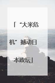 “大米危机”撼动日本政坛