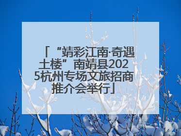 “靖彩江南·奇遇土楼”南靖县2025杭州专场文旅招商推介会举行