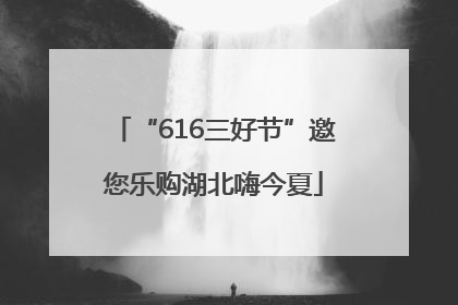 “616三好节”邀您乐购湖北嗨今夏