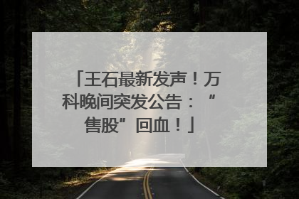 王石最新发声！万科晚间突发公告：“售股”回血！