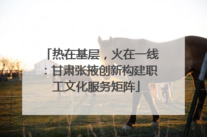 热在基层，火在一线：甘肃张掖创新构建职工文化服务矩阵
