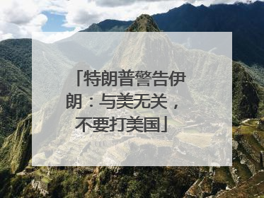 特朗普警告伊朗：与美无关，不要打美国