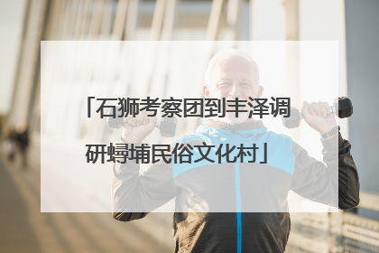 石狮考察团到丰泽调研蟳埔民俗文化村