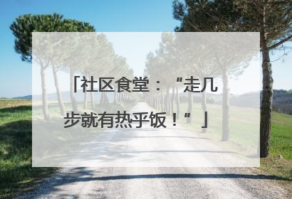 社区食堂：“走几步就有热乎饭！”