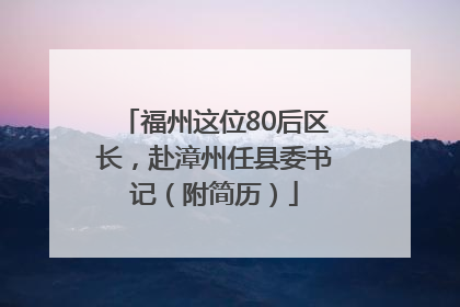 福州这位80后区长，赴漳州任县委书记（附简历）