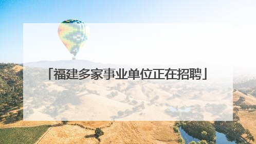 福建多家事业单位正在招聘