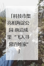 科技市集亮相海淀公园 前沿成果“飞入寻常百姓家”