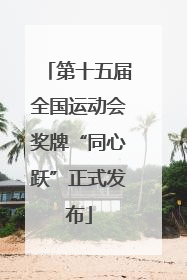 第十五届全国运动会奖牌“同心跃”正式发布