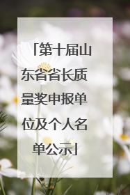 第十届山东省省长质量奖申报单位及个人名单公示