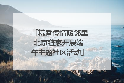 粽香传情暖邻里 北京链家开展端午主题社区活动