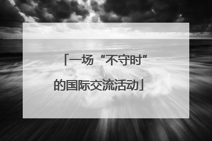 一场“不守时”的国际交流活动