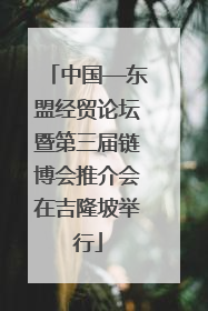 中国—东盟经贸论坛暨第三届链博会推介会在吉隆坡举行