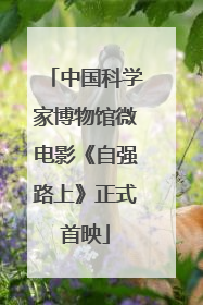 中国科学家博物馆微电影《自强路上》正式首映