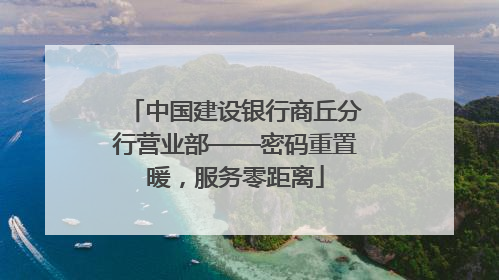 中国建设银行商丘分行营业部——密码重置暖，服务零距离