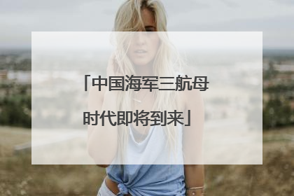 中国海军三航母时代即将到来