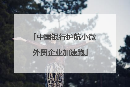 中国银行护航小微外贸企业加速跑