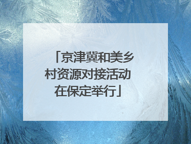 京津冀和美乡村资源对接活动在保定举行