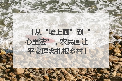 从“墙上画”到“心里法”，农民画让平安理念扎根乡村