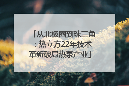 从北极圈到珠三角：热立方22年技术革新破局热泵产业