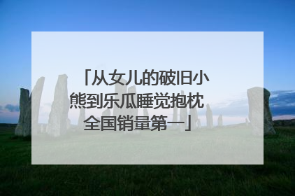 从女儿的破旧小熊到乐瓜睡觉抱枕全国销量第一