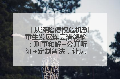 从深陷侵权危机到重生发展连云港赣榆：刑事和解+公开听证+定制普法，让玩具公司回到正轨