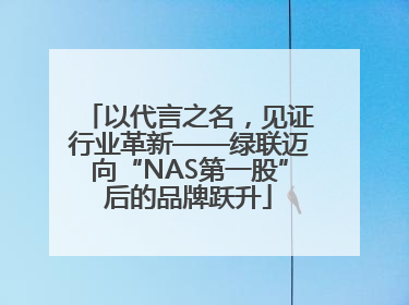 以代言之名，见证行业革新——绿联迈向“NAS第一股”后的品牌跃升