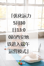 优化运力 5月30日13:00起西安地铁进入端午运营模式