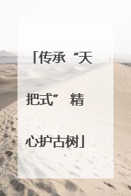传承“天把式” 精心护古树