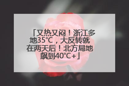 又热又闷！浙江多地35℃，大反转就在两天后！北方局地飙到40℃+