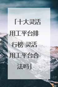 十大灵活用工平台排行榜 灵活用工平台合法吗