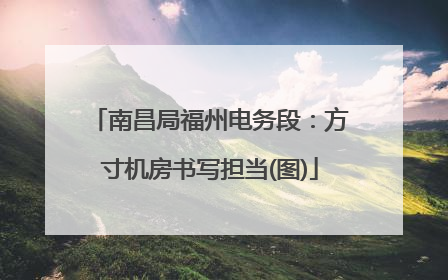 南昌局福州电务段：方寸机房书写担当(图)