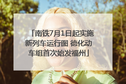 南铁7月1日起实施新列车运行图 德化动车组首次始发福州