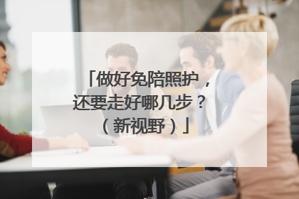 做好免陪照护，还要走好哪几步？（新视野）