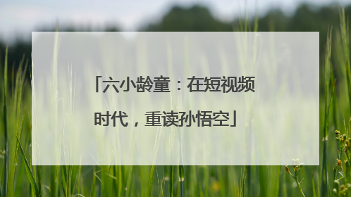 六小龄童：在短视频时代，重读孙悟空