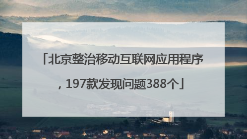 北京整治移动互联网应用程序，197款发现问题388个