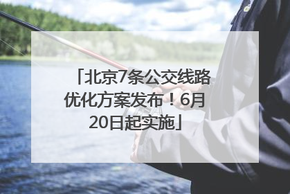 北京7条公交线路优化方案发布！6月20日起实施