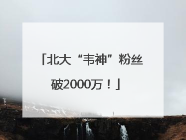 北大“韦神”粉丝破2000万！