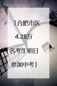 合肥市区4.28万名考生明日参加中考
