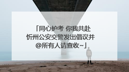 同心护考 你我共赴 忻州公安交警发出倡议并@所有人请查收~