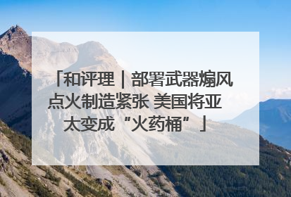 和评理｜部署武器煽风点火制造紧张 美国将亚太变成“火药桶”