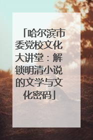 哈尔滨市委党校文化大讲堂：解锁明清小说的文学与文化密码