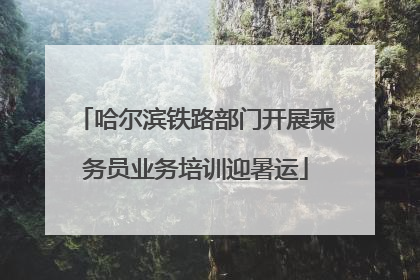 哈尔滨铁路部门开展乘务员业务培训迎暑运