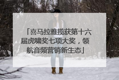 喜马拉雅揽获第十六届虎啸奖七项大奖，领航音频营销新生态