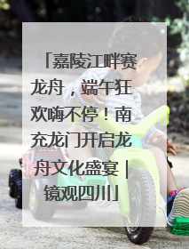 嘉陵江畔赛龙舟，端午狂欢嗨不停！南充龙门开启龙舟文化盛宴｜镜观四川