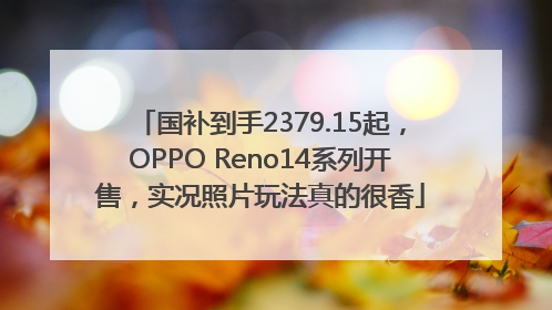 国补到手2379.15起，OPPO Reno14系列开售，实况照片玩法真的很香