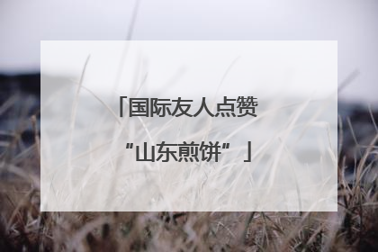 国际友人点赞“山东煎饼”